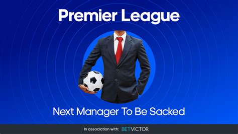 next manager to get sacked odds|Premier League Manager Markets betting odds, news and tips .